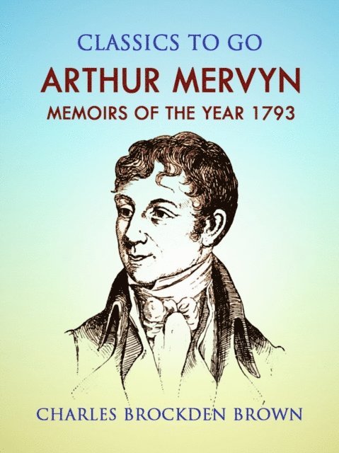 Charles Brockden Brown - Arthur Mervyn; Or, Memoirs of the Year 1793, E-bok