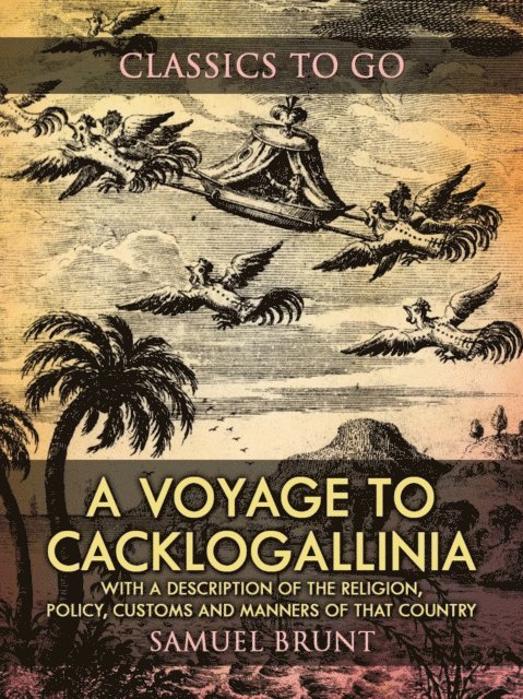 Samuel Brunt - Voyage to Cacklogallinia / With a Description of the Religion, Policy, Customs and Manners of That Country, E-bok