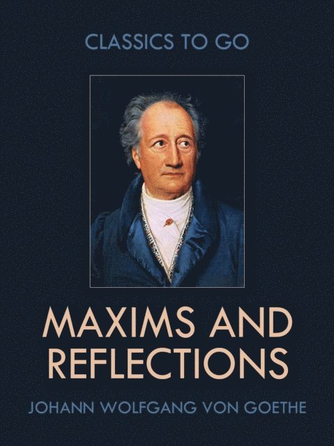 Johann Wolfgang von Goethe - Maxims and Reflections, E-bok