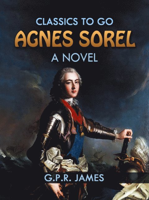 G.P.R. James - Agnes Sorel: A Novel, E-bok
