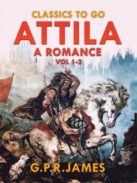 G.P.R. James - Attila: A Romance. Vol.1-2, E-bok