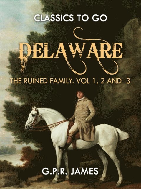 G.P.R. James - Delaware; or, The Ruined Family. Vol.1,2 And 3, E-bok