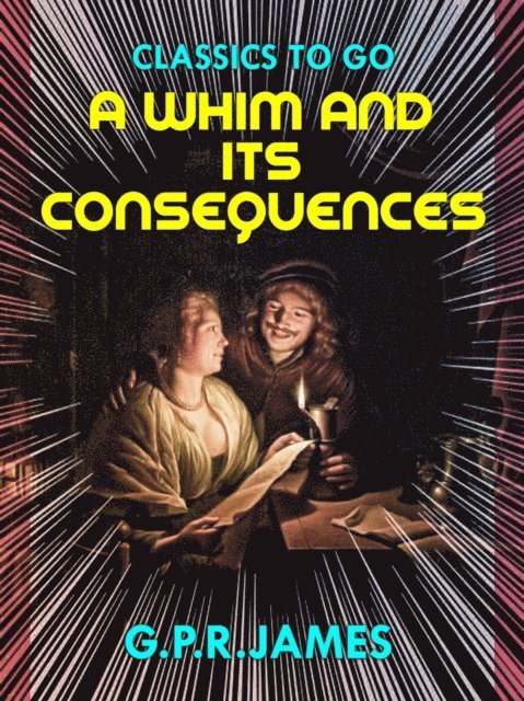 G.P.R. James - Whim, and Its Consequences, E-bok
