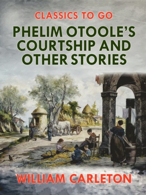 William Carleton - Phelim Otoole's Courtship and Other Stories, E-bok