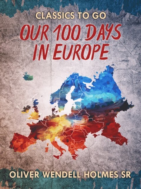Oliver Wendell Holmes Sr. - Our Hundred Days in Europe, E-bok