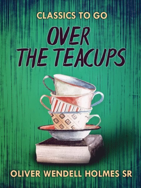 Oliver Wendell Holmes Sr. - Over The Teacups, E-bok