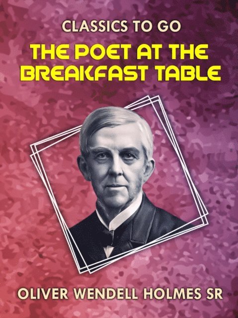 Oliver Wendell Holmes Sr. - Poet At the Breakfast Table, E-bok