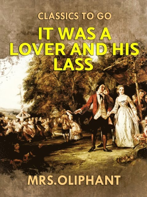 Mrs Oliphant - It was a Lover and His Lass, E-bok