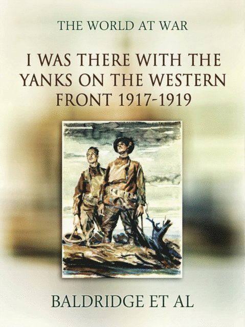 Cyrus Leroy Baldridge - &quote;I was there&quote; with the Yanks on the western front 1917-1919, E-bok