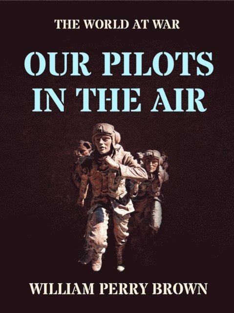 William Perry Brown - Our Pilots in the Air, E-bok