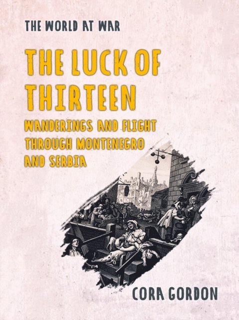 Cora Gordon - Luck of Thirteen Wanderings and Flight Through Montenegro and Serbia, E-bok