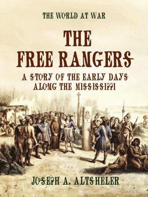 Joseph A. Altsheler - Free Rangers A Story of the Early Days Along the Mississippi, E-bok