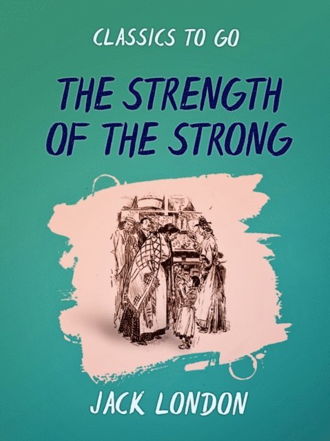 Jack London - Strength of the Strong, E-bok