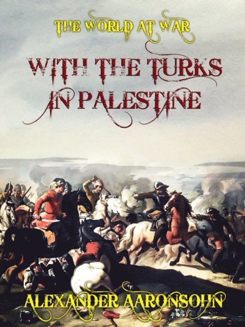 Alexander Aaronsohn - With the Turks in Palestine, E-bok