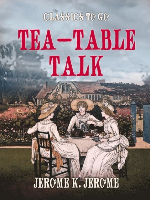 Jerome K. Jerome - Tea-Table Talk, E-bok