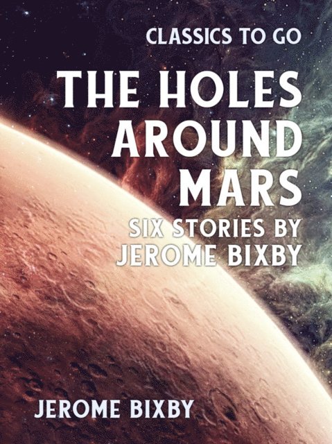 Jerome Bixby - Holes Around Mars Six Stories by Jerome Bixby, E-bok