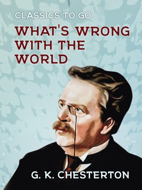 G. K. Chesterton - What's Wrong with the World, E-bok