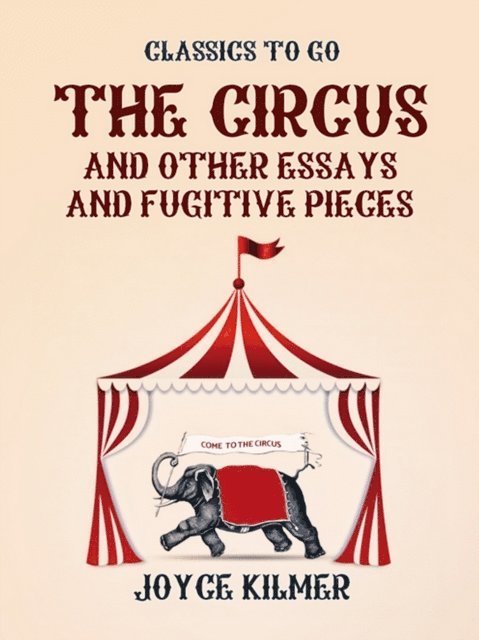 Joyce Kilmer - Circus and Other Essays and Fugitive Pieces, E-bok