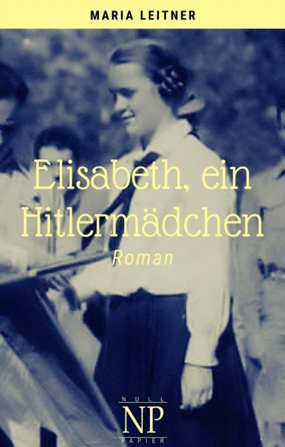 Maria Leitner - Elisabeth, ein Hitlermädchen, E-bok