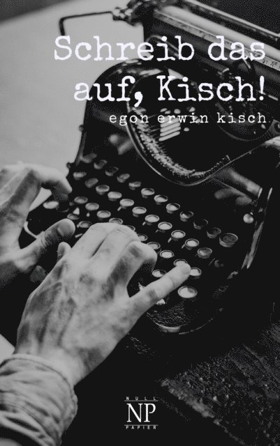 Egon Erwin Kisch - Schreib das auf, Kisch!, E-bok