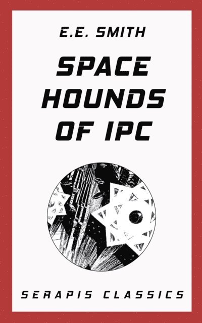 E. E. Smith - Space Hounds of Ipc (Serapis Classics), E-bok