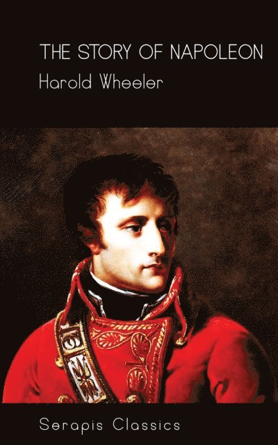 Harold Wheeler - Story of Napoleon (Serapis Classics), E-bok. Tillgänglighet: Lägg i varukorg