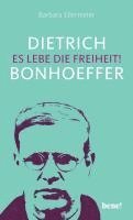 Barbara Ellermeier - Dietrich Bonhoeffer - Es lebe die Freiheit!, Inbunden