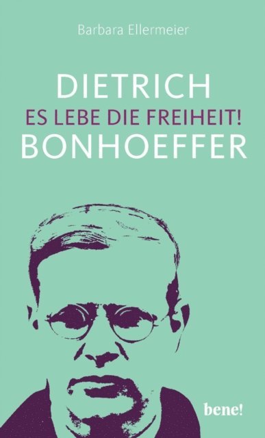 Barbara Ellermeier - Dietrich Bonhoeffer – Es lebe die Freiheit!, E-bok