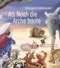 Als Noah die Arche baute - ein Bilderbuch für Kinder ab 5 Jahren