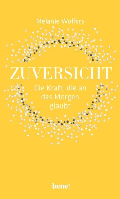 Melanie Wolfers - Zuversicht – Die Kraft, die an das Morgen glaubt, E-bok