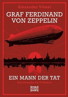 Alexander Vömel - Graf Ferdinand von Zeppelin. Ein Mann der Tat, Häftad