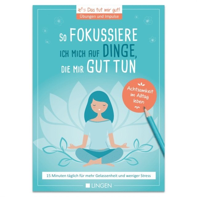 Jutta Vogt-Tegen - Ich fokussiere mich auf Dinge, die mir guttun: 15 Minuten täglich für mehr Gelassenheit und weniger Stress, E-bok
