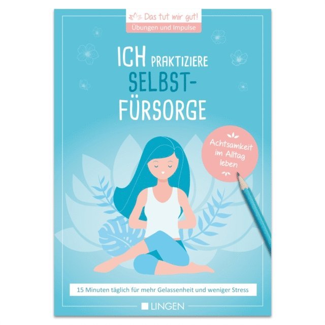 Jutta Vogt-Tegen - Ich praktiziere Selbstfürsorge: 15 Minuten täglich für mehr Gelassenheit und weniger Stress, E-bok