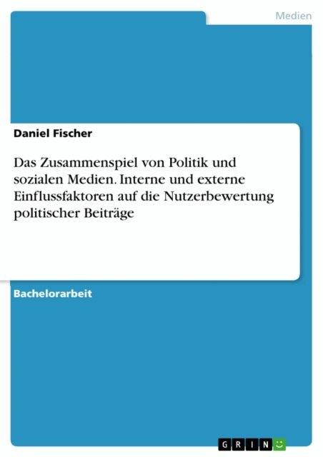 Daniel Fischer - Das Zusammenspiel von Politik und sozialen Medien. Interne und externe Einflussfaktoren auf die Nutzerbewertung politischer Beitrage, E-bok