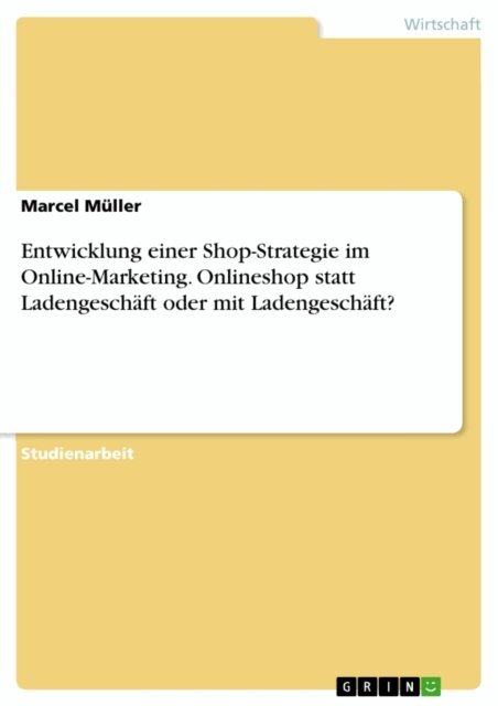 Marcel Muller - Entwicklung einer Shop-Strategie im Online-Marketing. Onlineshop statt Ladengeschaft oder mit Ladengeschaft?, E-bok