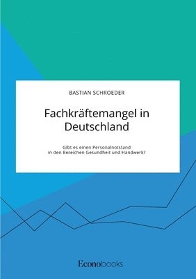 Bastian Schroeder - Fachkräftemangel in Deutschland. Gibt es einen Personalnotstand in den Bereichen Gesundheit und Handwerk?, Häftad. Tillgänglighet: Lägg i varukorg