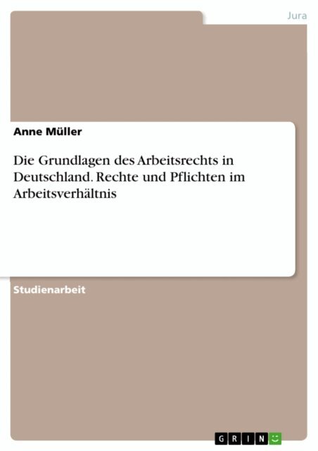 Anne Muller - Die Grundlagen des Arbeitsrechts in Deutschland. Rechte und Pflichten im Arbeitsverhältnis, E-bok. Tillgänglighet: Lägg i varukorg