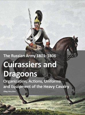 Oleg Vasyliev - Russian Army 1801–1806: Cuirassiers and Dragoons, Häftad