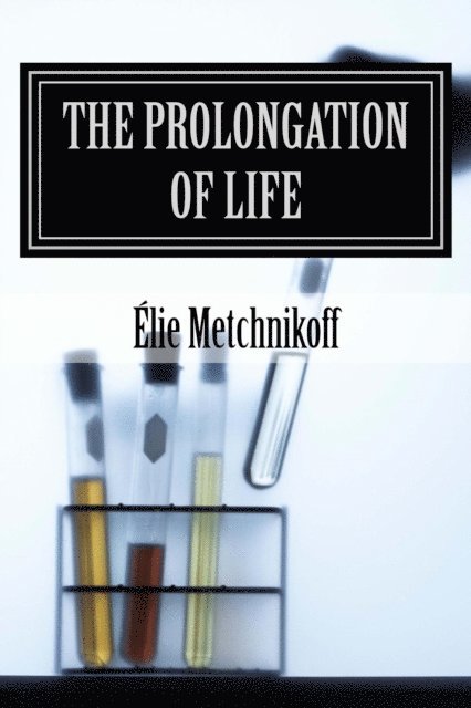 P. Chalmers Mitchell, Elie Metchnikoff - Prolongation Of Life, E-bok