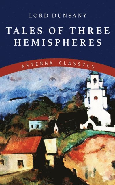 Lord Dunsany - Tales of Three Hemispheres, E-bok