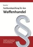 André Busche - Fachkundeprüfung Waffenhandel Praxiswissen zum Waffenrecht für Prüfung und Betrieb - Lehrbuch zur Vorbereitung auf den rechtlichen Teil der IHK-Fachkundeprüfung, Häftad. Tillgänglighet: Lägg i varukorg