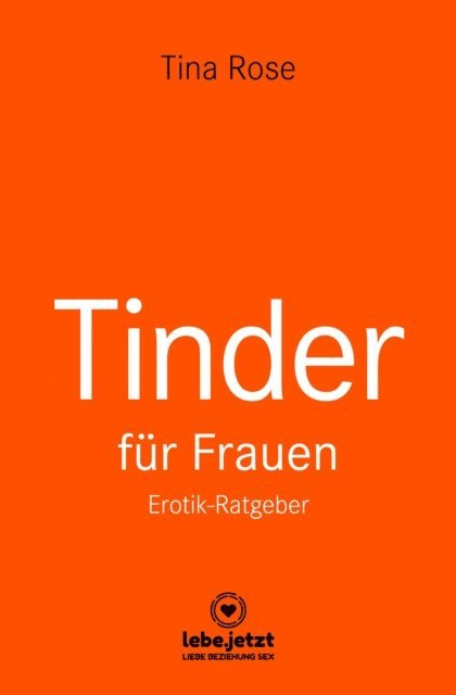 Tina Rose - Tinder Dating für Frauen! Erotischer Ratgeber, E-bok