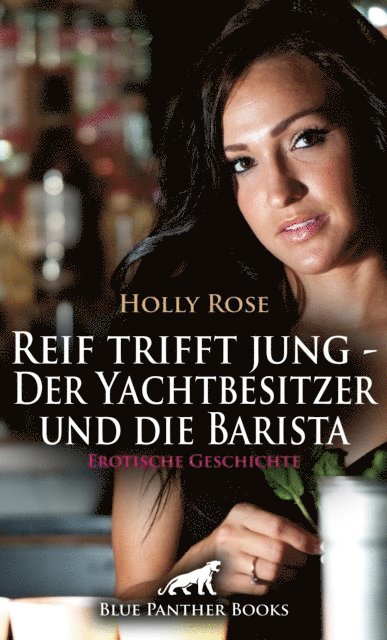 Holly Rose - Reif trifft jung - Der Yachtbesitzer und die Barista | Erotische Geschichte, E-bok