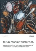Trend-Produkt Superfood. Wie psychologische und marketingstrategische Faktoren das Kaufverhalten beeinflussen