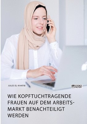 Jules El-Khatib - Wie kopftuchtragende Frauen auf dem Arbeitsmarkt benachteiligt werden, Häftad