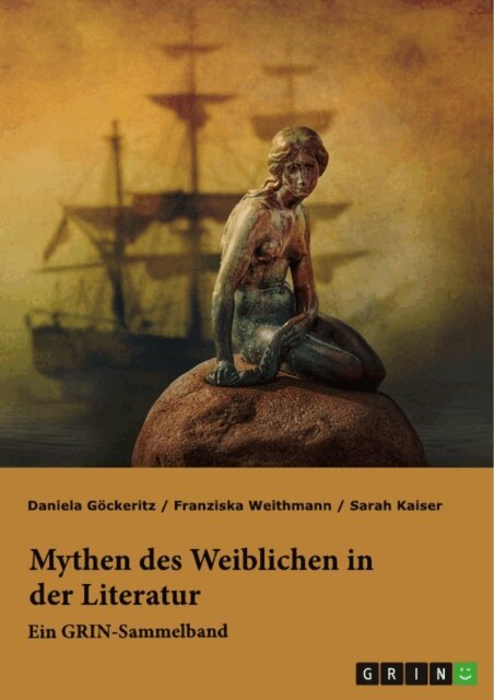 Daniela Gockeritz, Sarah Kaiser, Franziska Weithmann - Mythen des Weiblichen in der Literatur. Nixe, Nymphe oder Meerjungfrau?, E-bok