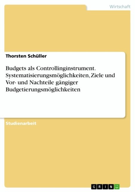 Thorsten Schuller - Budgets als Controllinginstrument. Systematisierungsmoglichkeiten, Ziele und Vor- und Nachteile gangiger Budgetierungsmoglichkeiten, E-bok