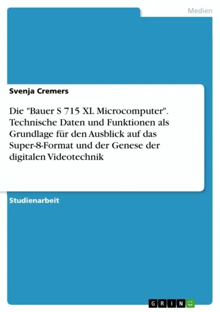 Svenja Cremers - Die "Bauer S 715 XL Microcomputer". Technische Daten und Funktionen als Grundlage für den Ausblick auf das Super-8-Format und der Genese der digitalen Videotechnik, E-bok. Tillgänglighet: Lägg i varukorg