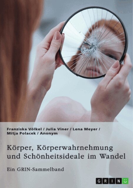 Mitja Polacek, Lena Meyer, Julia Viner, Franziska Volkel, GRIN (Hrsg.) Verlag - Korper, Korperwahrnehmung und Schonheitsideale im Wandel. Der Korper und seine Bedeutung in gesellschaftlichen Debatten, E-bok