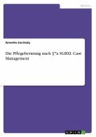 Annette Savinsky - Die Pflegeberatung nach §7a SGBXI. Case Management, Häftad